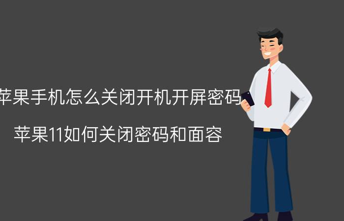 苹果手机怎么关闭开机开屏密码 苹果11如何关闭密码和面容？